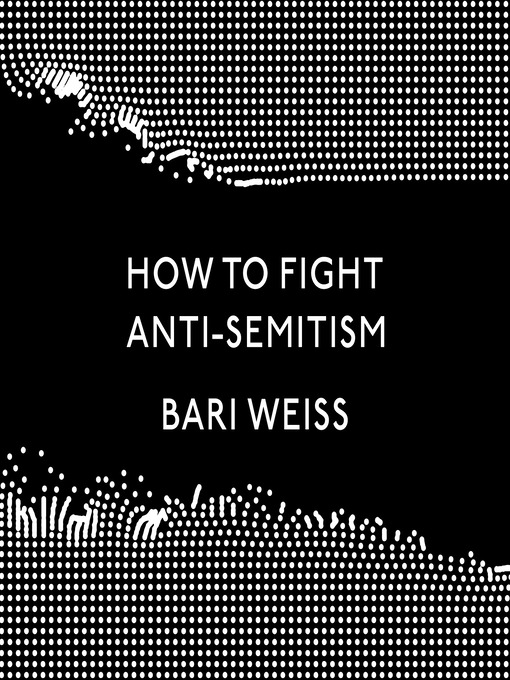 Title details for How to Fight Anti-Semitism by Bari Weiss - Available